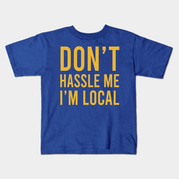 Don’t Hassle Me I’m Local Kids T-Shirt by Gimmickbydesign